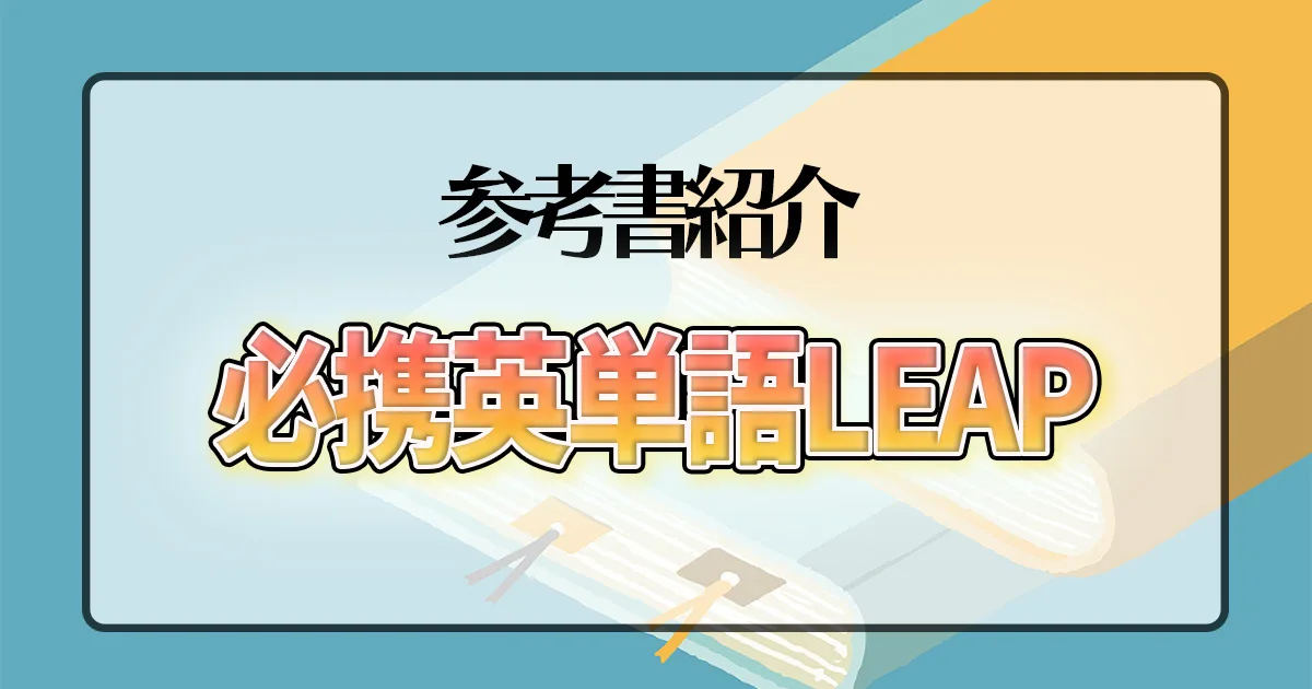 必携英単語LEAP｜共通テスト〜難関大まで対応する万能単語帳